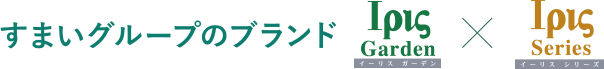 すまいのブランド イーリスガーデン X イーリスシリーズ